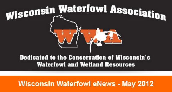 Wisconsin Waterfowl Association eNews May 2012 Wisconsin Waterfowl Association eNews